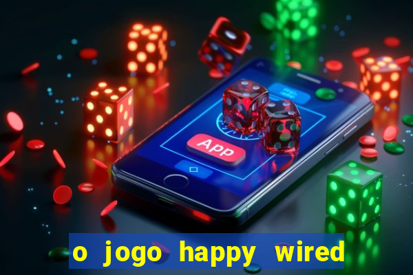 o jogo happy wired paga mesmo